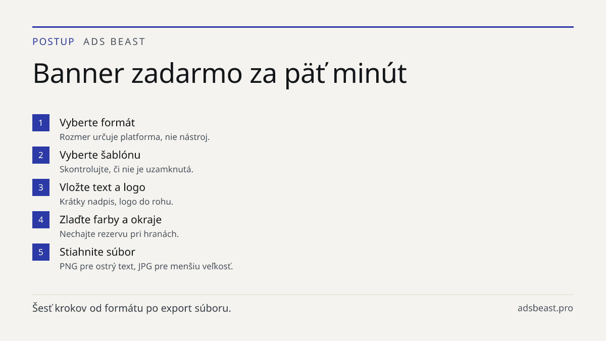 Banner zadarmo za päť minút. Vyberte formát: Rozmer určuje platforma, nie nástroj.; Vyberte šablónu: Skontrolujte, či nie je uzamknutá.; Vložte text a logo: Krátky nadpis, logo do rohu.; Zlaďte farby a okraje: Nechajte rezervu pri hranách.; Stiahnite súbor: PNG pre ostrý text, JPG pre menšiu veľkosť