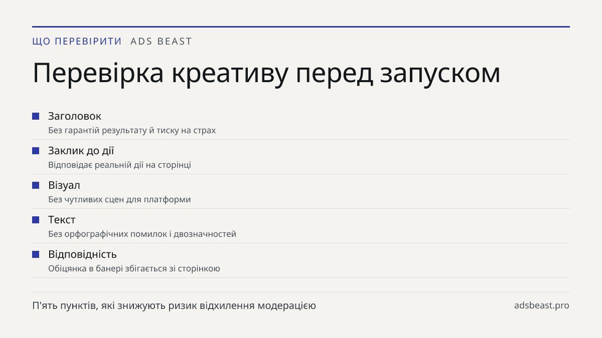 Перевірка креативу перед запуском. Заголовок: Без гарантій результату й тиску на страх; Заклик до дії: Відповідає реальній дії на сторінці; Візуал: Без чутливих сцен для платформи; Текст: Без орфографічних помилок і двозначностей; Відповідність: Обіцянка в банері збігається зі сторінкою