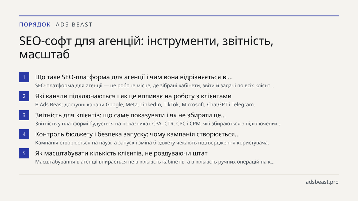 SEO-софт для агенцій: інструменти, звітність, масштаб. Що таке SEO-платформа для агенції і чим вона відрізняється ві…: SEO-платформа для агенції — це робоче місце, де зібрані кабінети, звіти й задачі по всіх клієнт…; Які канали підключаються і як це впливає на роботу з клієнтами: В Ads Beast доступн